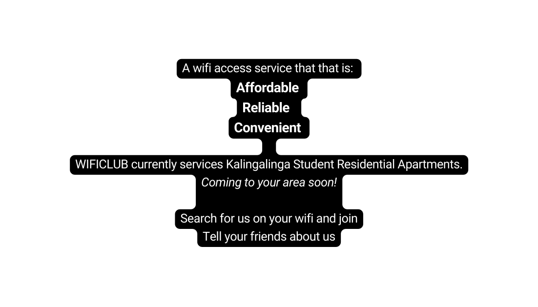 A wifi access service that that is Affordable Reliable Convenient WIFICLUB currently services Kalingalinga Student Residential Apartments Coming to your area soon Search for us on your wifi and join Tell your friends about us